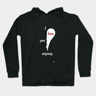 I love you anyway Hoodie